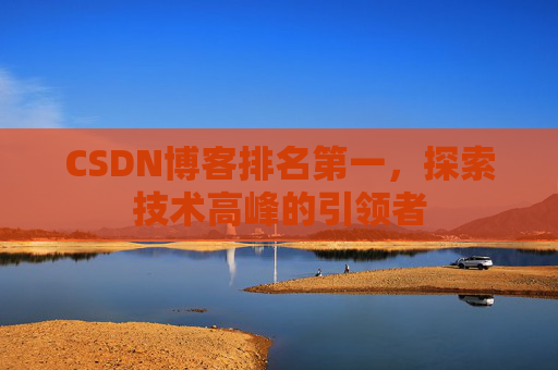 CSDN博客排名第一，探索技术高峰的引领者